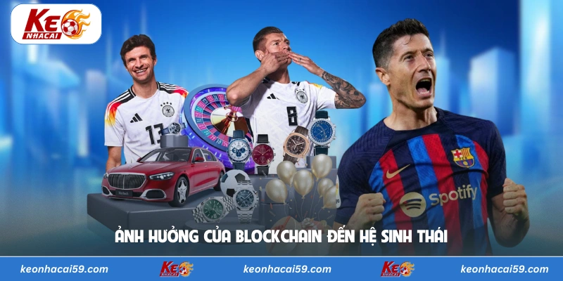 Ảnh hưởng của blockchain đến hệ sinh thái