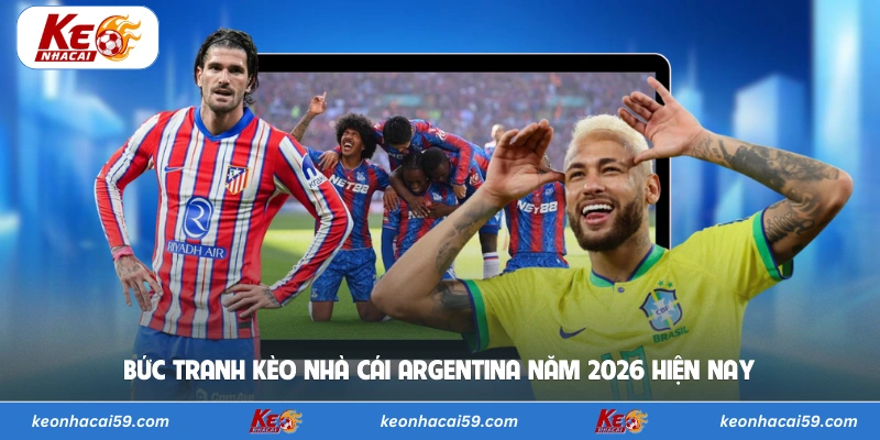 Bức tranh kèo nhà cái Argentina năm 2026 hiện nay