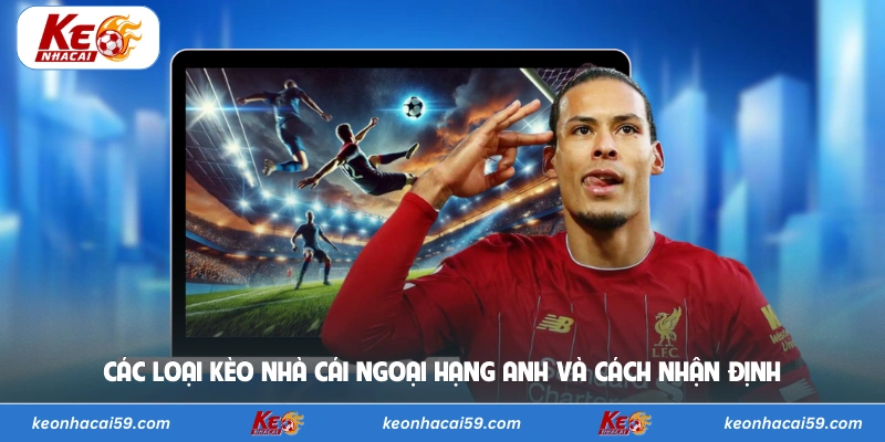 Các loại kèo nhà cái Ngoại hạng Anh và cách nhận định