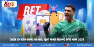 Cách Soi Kèo Bóng Đá Hiệu Quả Nhất Trong Đầu Năm 2026