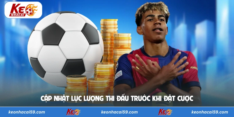 Cập nhật lực lượng thi đấu trước khi đặt cược