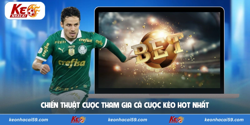 Chiến thuật cược tham gia cá cược kèo hot nhất