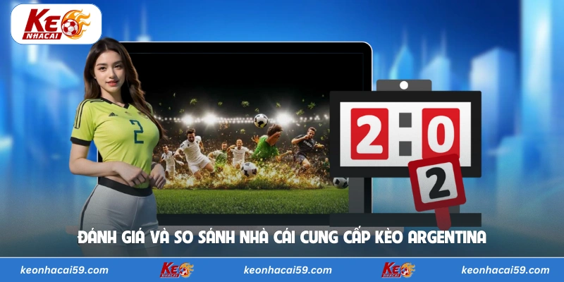 Đánh giá và so sánh nhà cái cung cấp kèo Argentina