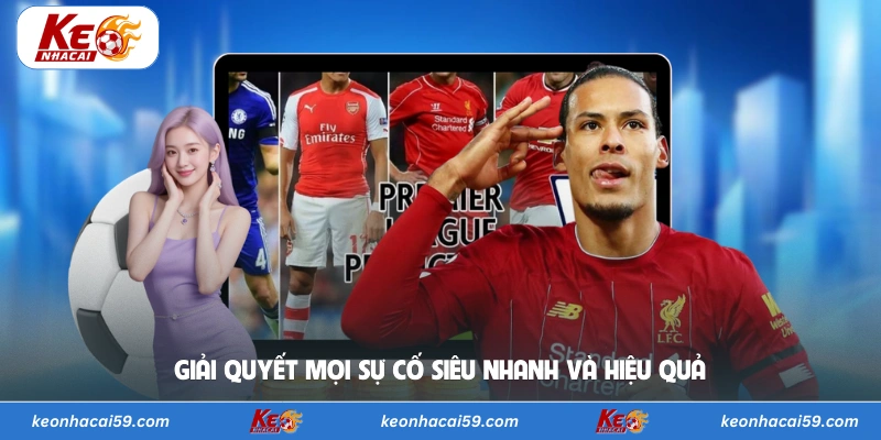 Giải quyết mọi sự cố siêu nhanh và hiệu quả