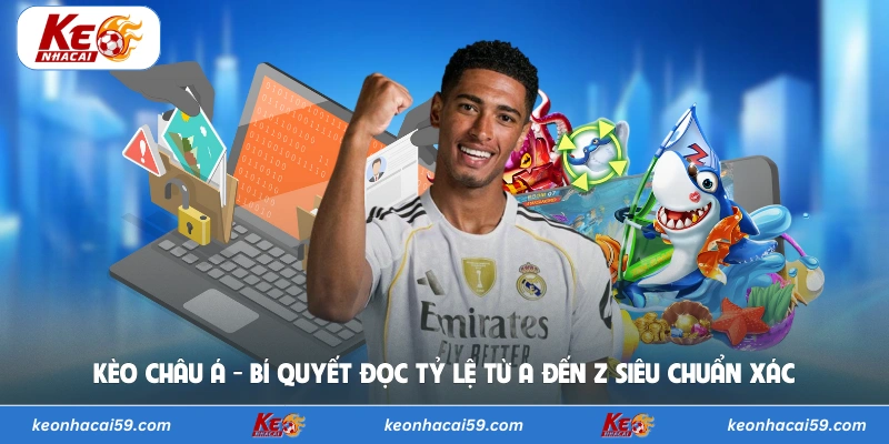 Kèo Châu Á - Bí Quyết Đọc Tỷ Lệ Từ A Đến Z Siêu Chuẩn Xác 