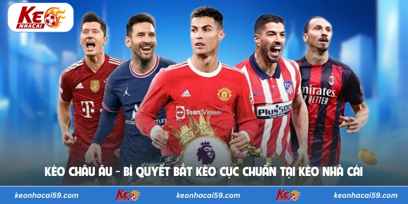 Kèo Châu Âu - Bí Quyết Bắt Kèo Cực Chuẩn Tại Kèo Nhà Cái