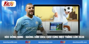 Kèo Đồng Banh - Hướng Dẫn Cách Chơi Cùng Mẹo Thắng Lớn 2026