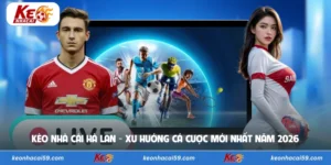 Kèo Nhà Cái Hà Lan - Xu Hướng Cá Cược Mới Nhất Năm 2026