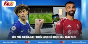 Kèo Nhà Cái LaLiga - Chiến Lược Cá Cược Hiệu Quả 2026
