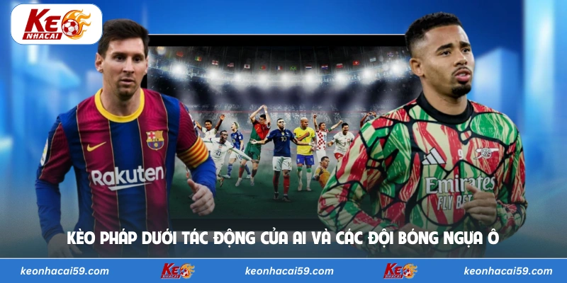 Kèo Pháp dưới tác động của AI và các đội bóng ngựa ô