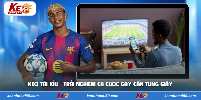Kèo Tài Xỉu - Trải Nghiệm Cá Cược Gay Cấn Từng Giây