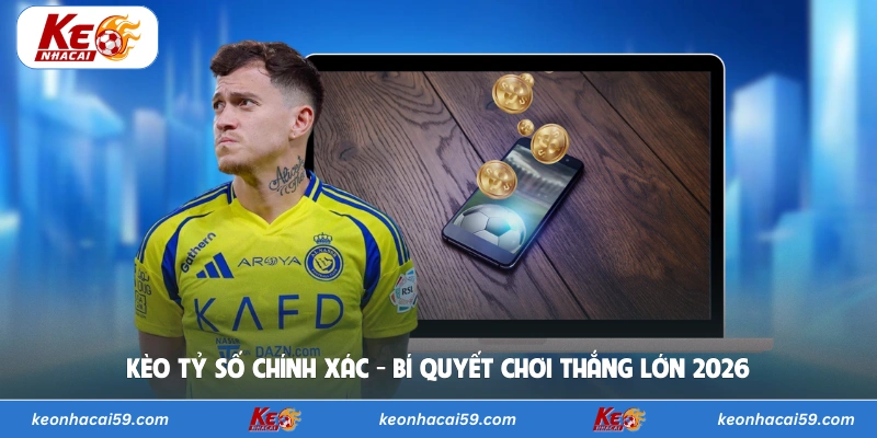 Kèo Tỷ Số Chính Xác - Bí Quyết Chơi Thắng Lớn 2026