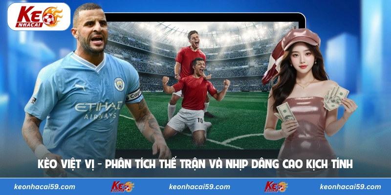 Kèo Việt Vị - Phân Tích Thế Trận Và Nhịp Dâng Cao Kịch Tính 