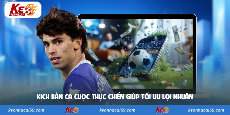 Kịch bản cá cược thực chiến giúp tối ưu lợi nhuận