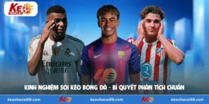 Kinh Nghiệm Soi Kèo Bóng Đá - Bí Quyết Phân Tích Chuẩn