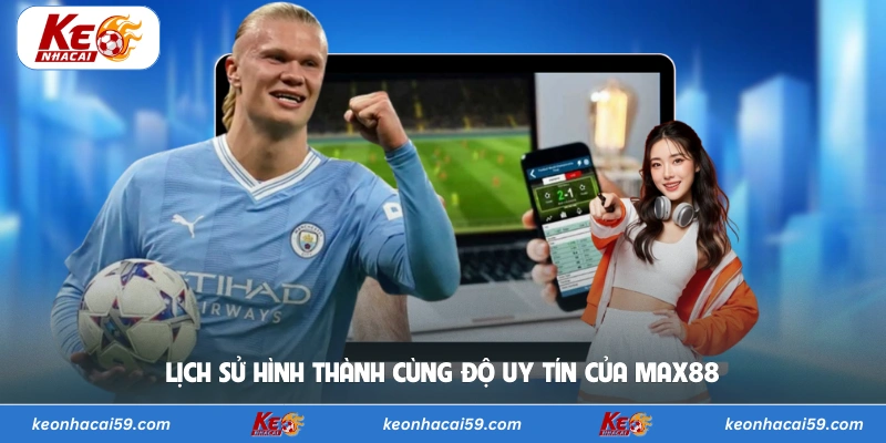 Lịch sử hình thành cùng độ uy tín của Max88