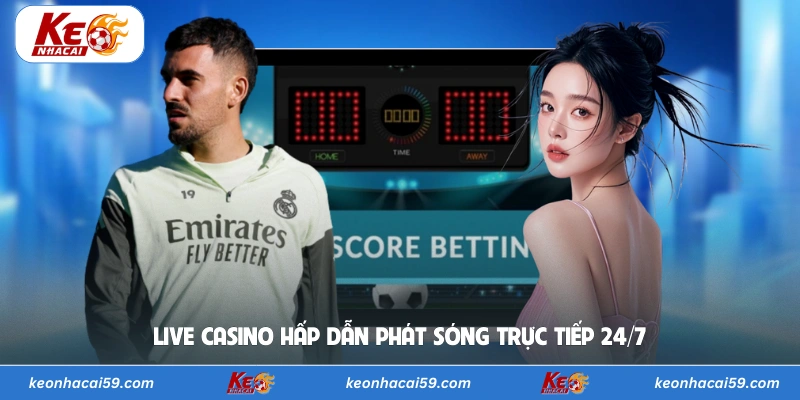 Live casino hấp dẫn phát sóng trực tiếp 24/7
