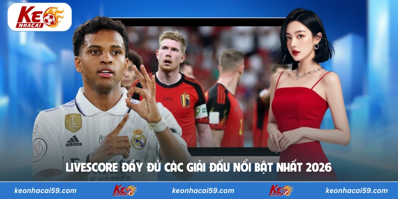 Livescore đầy đủ các giải đấu nổi bật nhất 2026