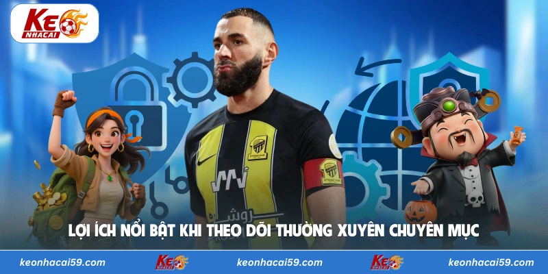 Lợi ích nổi bật khi theo dõi thường xuyên chuyên mục