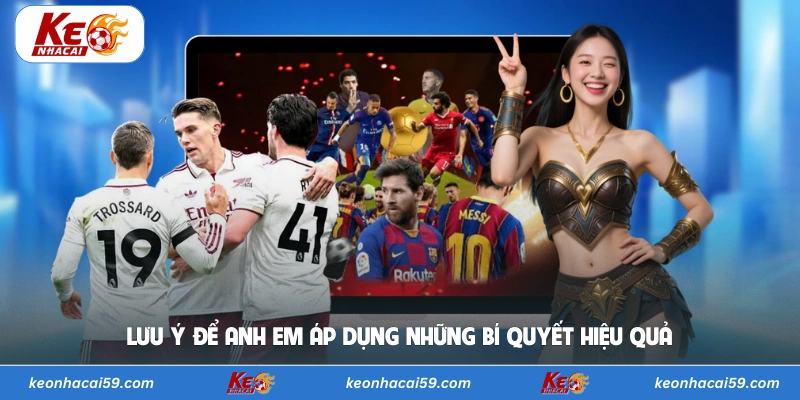 Lưu ý để anh em áp dụng những bí quyết hiệu quả 