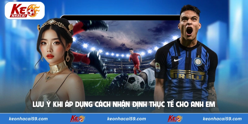 Lưu ý khi áp dụng cách nhận định thực tế cho anh em 