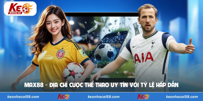 Max88 - Địa Chỉ Cược Thể Thao Uy Tín Với Tỷ Lệ Hấp Dẫn
