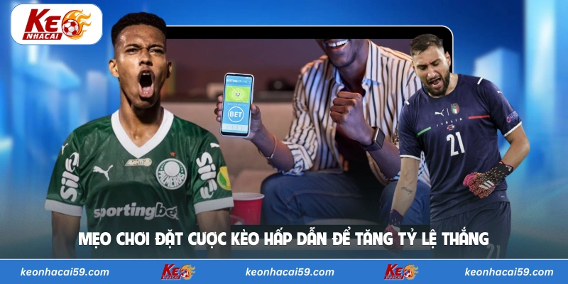 Mẹo chơi đặt cược kèo hấp dẫn để tăng tỷ lệ thắng