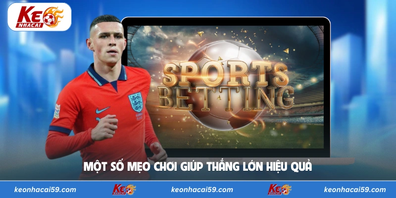 Một số mẹo chơi giúp thắng lớn hiệu quả