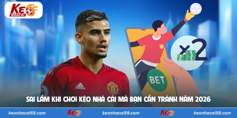 Sai Lầm Khi Chơi Kèo Nhà Cái Mà Bạn Cần Tránh Năm 2026