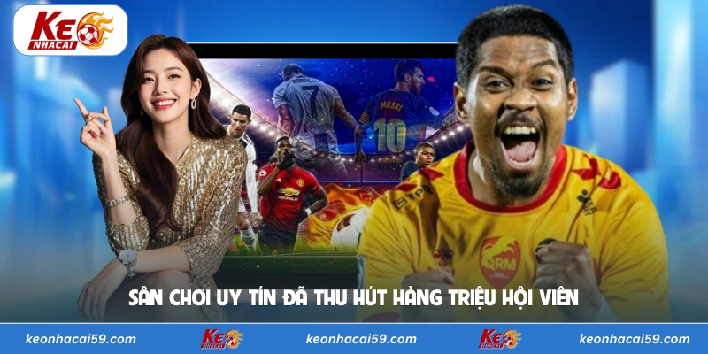 Sân chơi uy tín đã thu hút hàng triệu hội viên