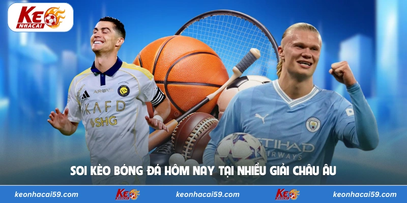 Soi kèo bóng đá hôm nay tại nhiều giải châu Âu