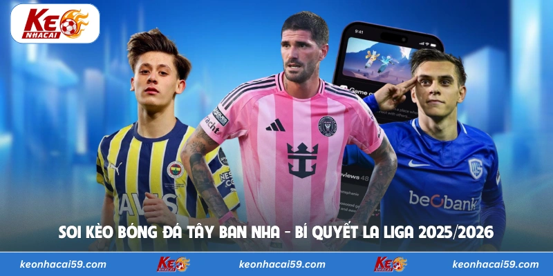 Soi Kèo Bóng Đá Tây Ban Nha - Bí Quyết La Liga 2025/2026
