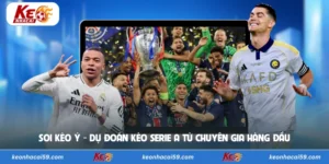 Soi Kèo Ý - Dự Đoán Kèo Serie A Từ Chuyên Gia Hàng Đầu