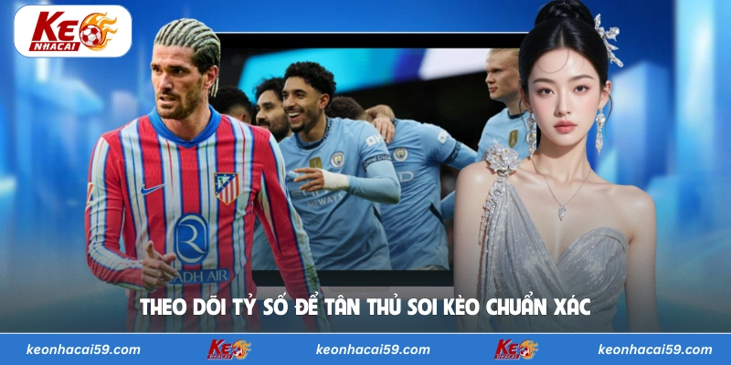 Theo dõi tỷ số để tân thủ soi kèo chuẩn xác