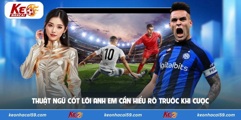 Thuật ngữ cốt lõi anh em cần hiểu rõ trước khi cược 
