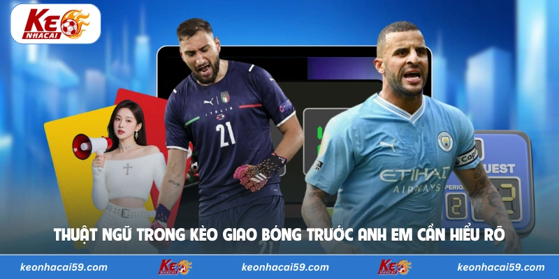 Thuật ngữ trong kèo giao bóng trước anh em cần hiểu rõ