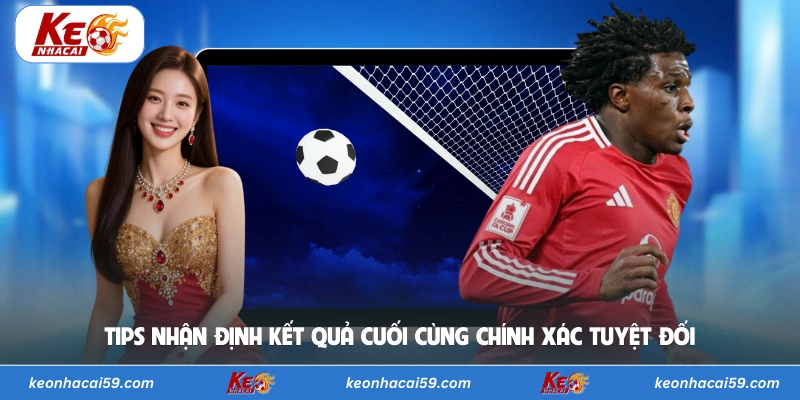 Tips nhận định kết quả cuối cùng chính xác tuyệt đối 