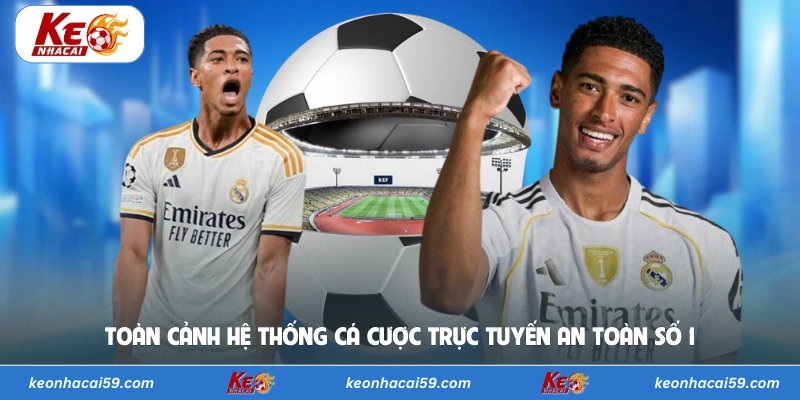 Toàn cảnh hệ thống cá cược trực tuyến an toàn số 1 