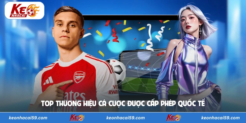 Top thương hiệu cá cược được cấp phép quốc tế
