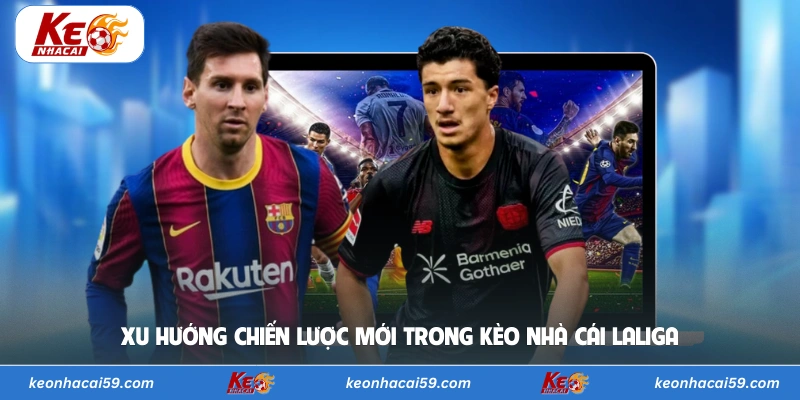 Xu hướng chiến lược mới trong kèo nhà cái LaLiga